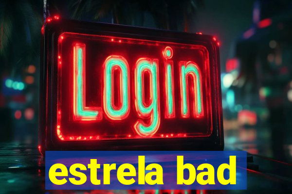 estrela bad